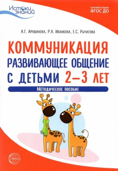 Арушанова, Иванкова, Рычагова: Коммуникация. Развивающее общение с детьми 2-3 год. Методическое посо