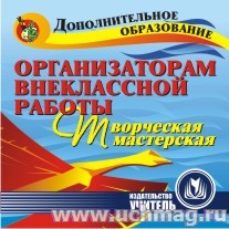 Организаторам внеклассной работы. Творческая мастерская.К/диск.С-48